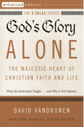 God’s Glory Alone—The Majestic Heart of Christian Faith and Life